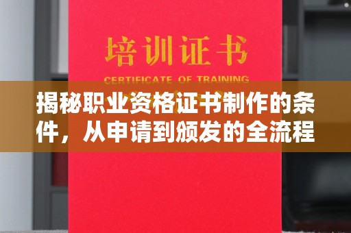 旬阳揭秘职业资格证书制作的条件，从申请到颁发的全流程解析